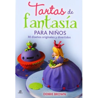 Tartas de Fantasía para Niños. 30 Diseños Originales y Divertidos